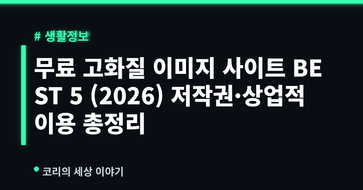 무료 고화질 이미지 사이트 BEST 5 (2026) 저작권·상업적 이용 총정리