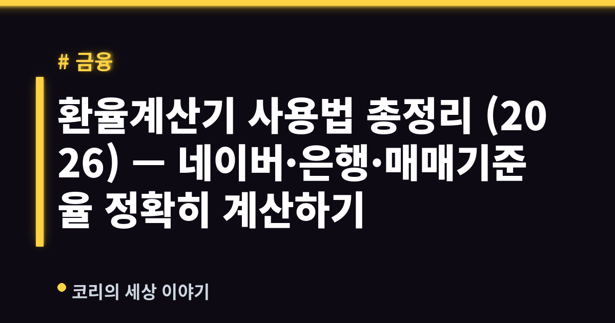 환율계산기 사용법 총정리 (2026) — 네이버·은행·매매기준율 정확히 계산하기