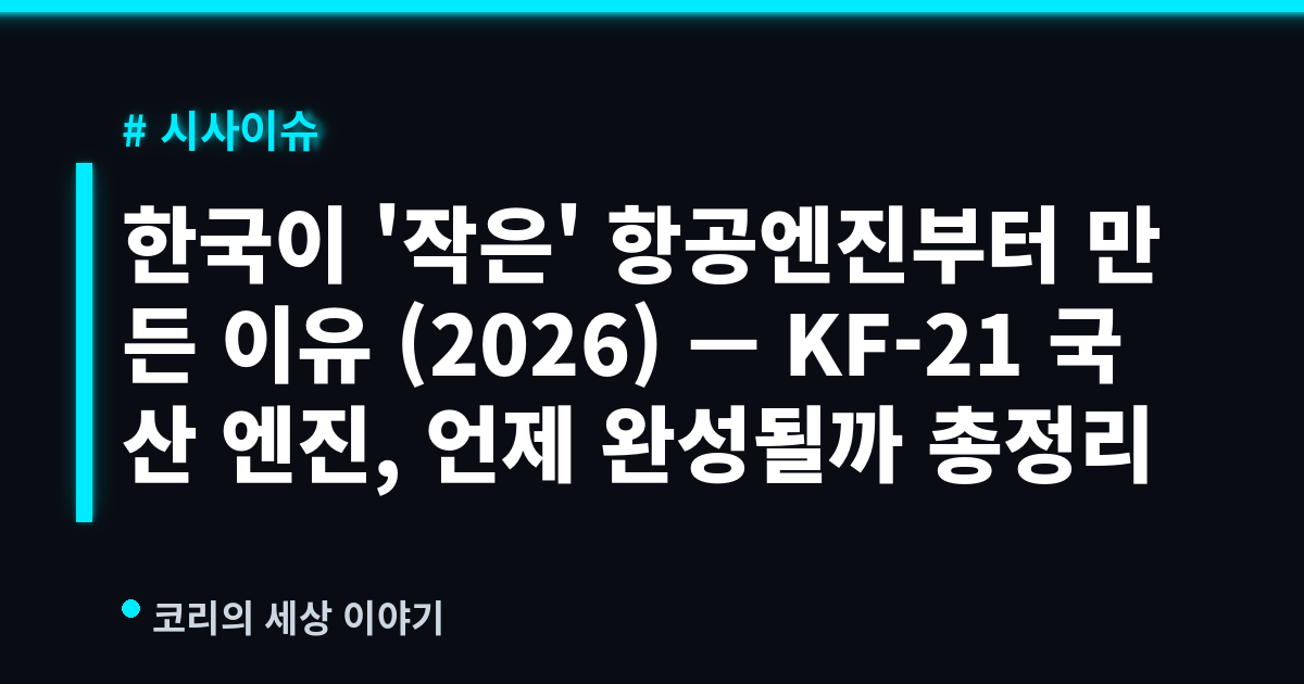 한국이 '작은' 항공엔진부터 만든 이유 (2026) — KF-21 국산 엔진, 언제 완성될까 총정리