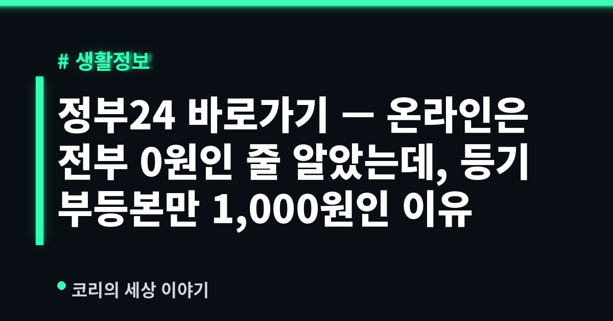 정부24 바로가기 — 온라인은 전부 0원인 줄 알았는데, 등기부등본만 1,000원인 이유