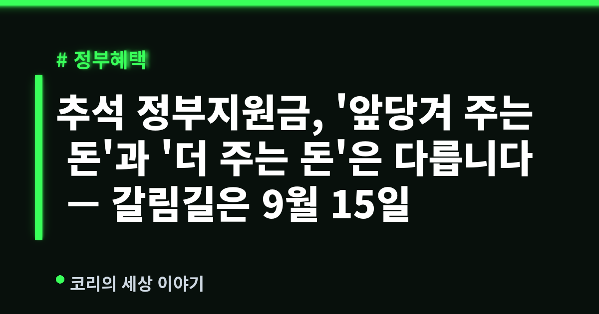 추석 정부지원금, '앞당겨 주는 돈'과 '더 주는 돈'은 다릅니다 — 갈림길은 9월 15일