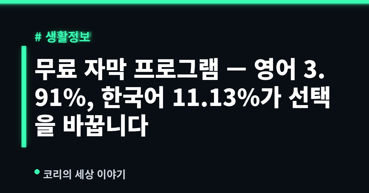 무료 자막 프로그램 — 영어 3.91%, 한국어 11.13%가 선택을 바꿉니다