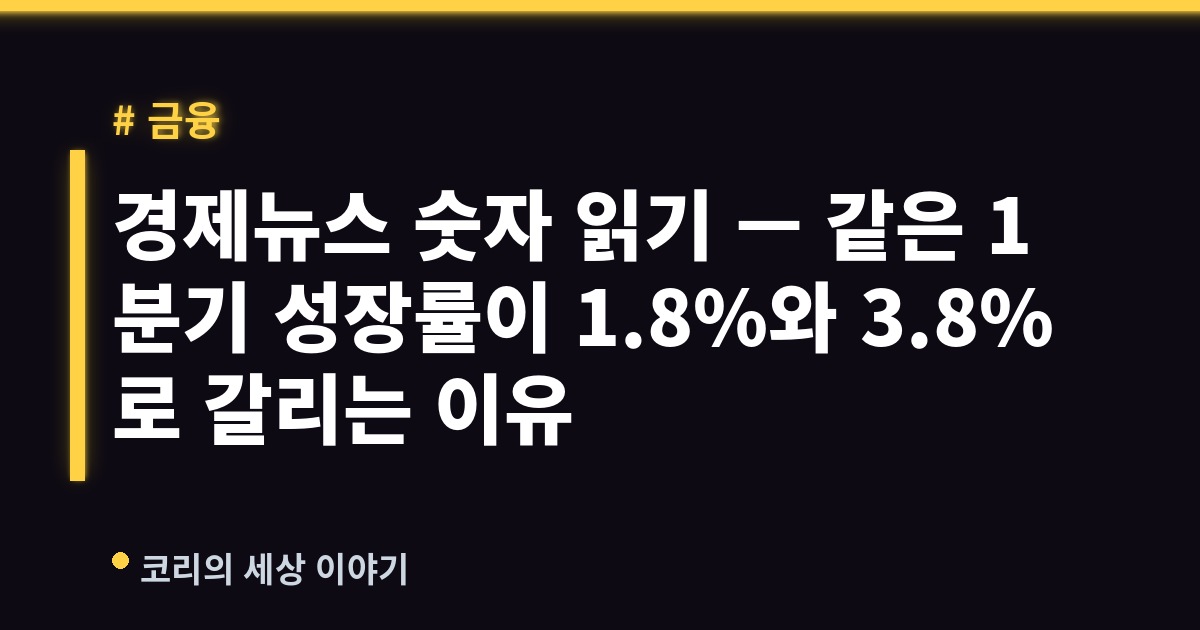 경제뉴스 숫자 읽기 — 같은 1분기 성장률이 1.8%와 3.8%로 갈리는 이유